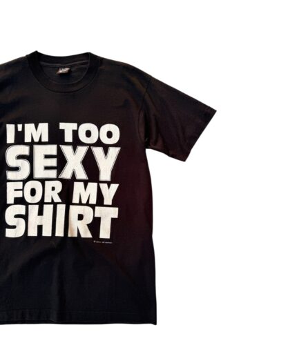 "I'm too sexy for my shirt".